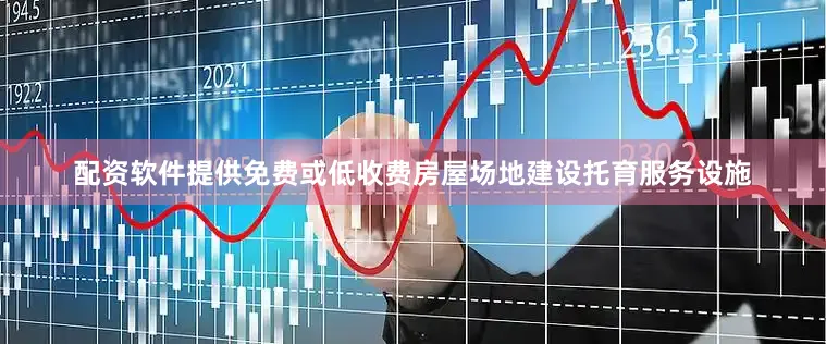 配资软件提供免费或低收费房屋场地建设托育服务设施