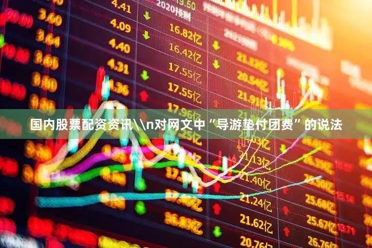 国内股票配资资讯\n对网文中“导游垫付团费”的说法