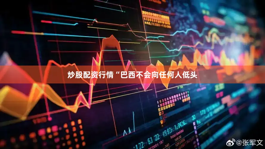 炒股配资行情　　“巴西不会向任何人低头