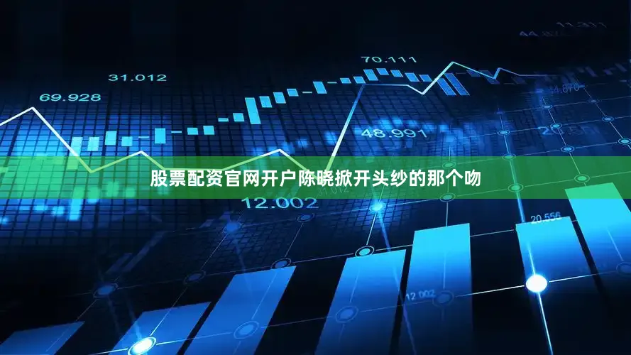 股票配资官网开户陈晓掀开头纱的那个吻