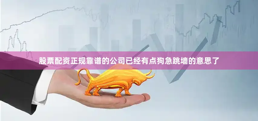 股票配资正规靠谱的公司已经有点狗急跳墙的意思了
