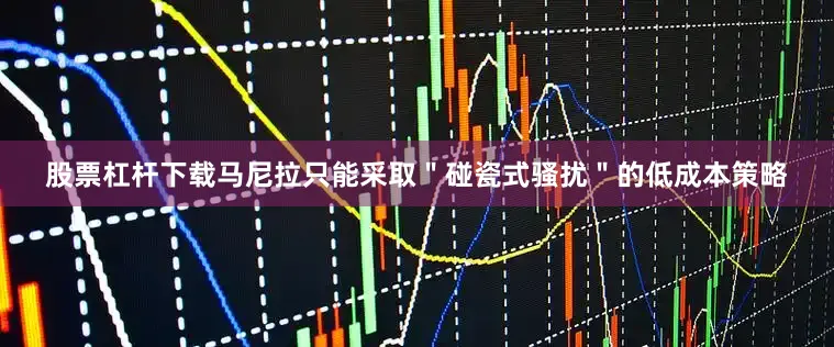 股票杠杆下载马尼拉只能采取＂碰瓷式骚扰＂的低成本策略