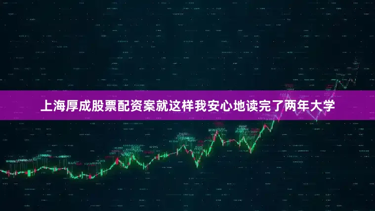上海厚成股票配资案就这样我安心地读完了两年大学