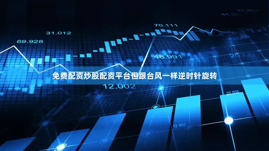 免费配资炒股配资平台但跟台风一样逆时针旋转
