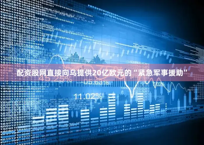 配资股网直接向乌提供20亿欧元的“紧急军事援助”
