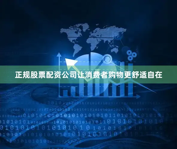 正规股票配资公司让消费者购物更舒适自在